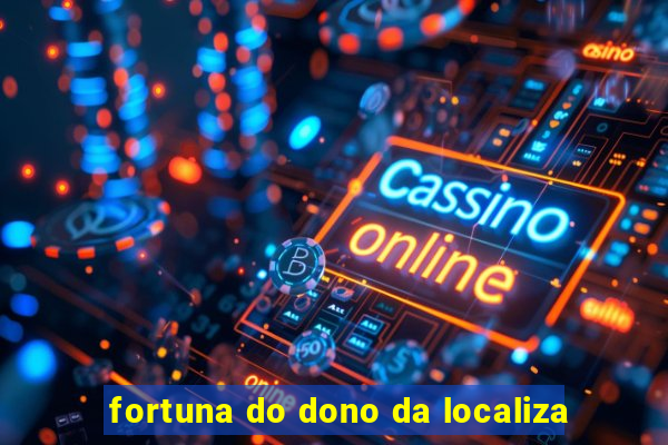 fortuna do dono da localiza